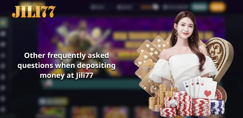 Other frequently asked questions when depositing money at Jili77