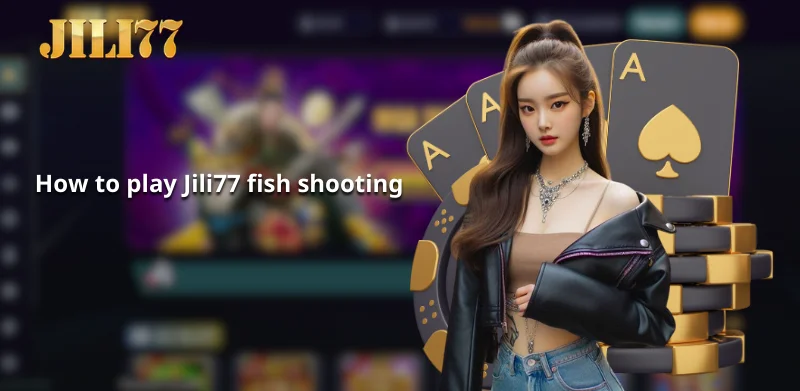 How to play Jili77 fish shooting