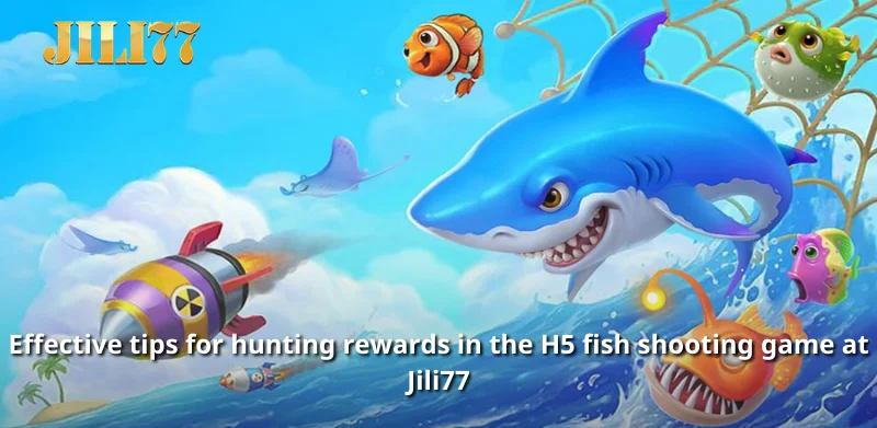 Effective tips for hunting rewards in the H5 fish shooting game at Jili77