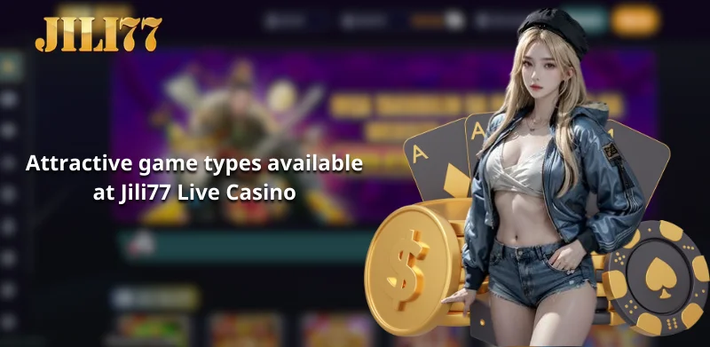 Attractive game types available at Jili77 Live Casino